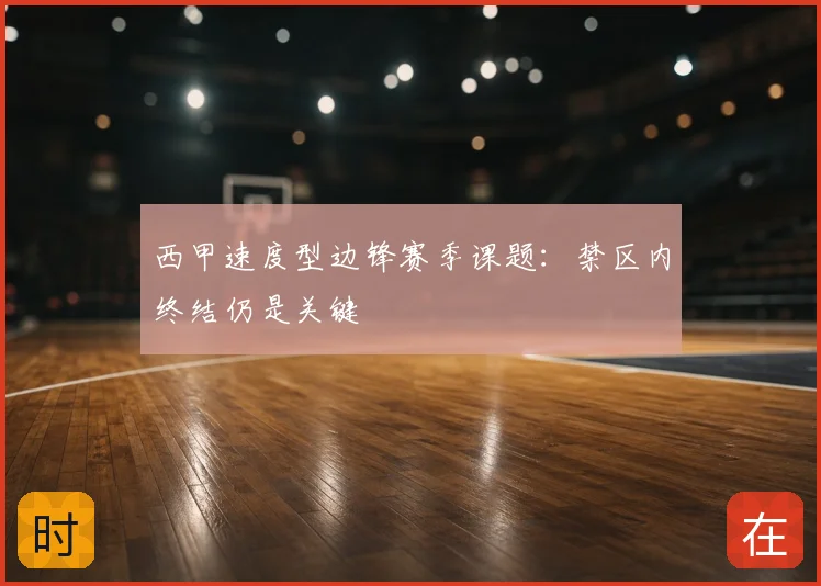 西甲速度型边锋赛季课题:禁区内终结仍是关键